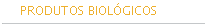 PRODUTOS BIOLGICOS